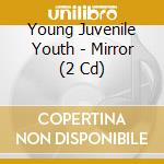 Young Juvenile Youth - Mirror (2 Cd) cd