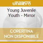 Young Juvenile Youth - Mirror cd