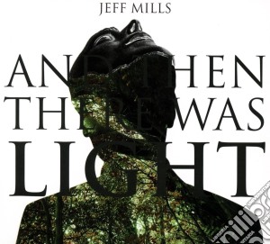 Jeff Mills - And Then There Was Light cd musicale di Jeff Mills