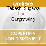 Takashi Sugawa Trio - Outgrowing cd