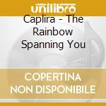 Caplira - The Rainbow Spanning You cd