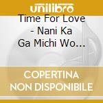Time For Love - Nani Ka Ga Michi Wo Yatte Kuru cd