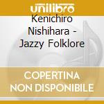 Kenichiro Nishihara - Jazzy Folklore cd