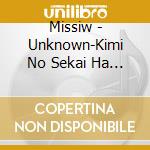Missiw - Unknown-Kimi No Sekai Ha Mada Owaranai- cd