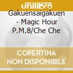 Gakuensaigakuen - Magic Hour P.M.8/Che Che cd
