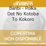 Banbi - Polka Dot No Kotoba To Kokoro cd