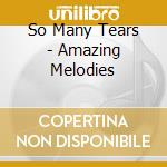 So Many Tears - Amazing Melodies cd
