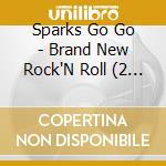 Sparks Go Go - Brand New Rock'N Roll (2 Cd) cd musicale di Sparks Go Go