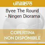 Byee The Round - Ningen Diorama cd musicale di Byee The Round