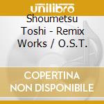 Shoumetsu Toshi - Remix Works / O.S.T. cd musicale di Shoumetsu Toshi