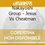 Nakayoshi Group - Jesus Vs Cheatman cd musicale