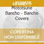 Mototsune Bancho - Bancho Covers cd