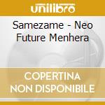Samezame - Neo Future Menhera cd musicale di Samezame