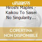 Hiroshi Maples - Kaikou To Saisei No Singularity (2 Cd) cd