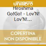 Hiroshima Go!Go! - Lov'N! Lov'N! Princess!! cd musicale di Hiroshima Go!Go!