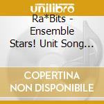 Ra*Bits - Ensemble Stars! Unit Song Cd Dai 2 Dan Ra*Bits cd musicale di Ra*Bits