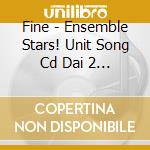 Fine - Ensemble Stars! Unit Song Cd Dai 2 Dan Fine cd musicale di Fine