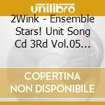 2Wink - Ensemble Stars! Unit Song Cd 3Rd Vol.05 2Wink