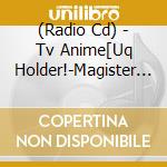 (Radio Cd) - Tv Anime[Uq Holder!-Magister Negi Magi 2-]Radio Cd cd