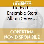 Undead - Ensemble Stars Album Series Present - Undead / Ost cd