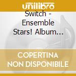 Switch - Ensemble Stars! Album Series Present -Switch- cd