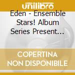 Eden - Ensemble Stars! Album Series Present -Eden-