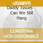 Daddy Issues - Can We Still Hang cd
