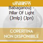 Babaganouj - Pillar Of Light (Jmlp) (Jpn) cd