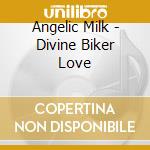 Angelic Milk - Divine Biker Love cd