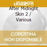 After Midnight Skin 2 / Various cd