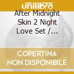 After Midnight Skin 2 Night Love Set / Various cd