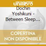 Dochin Yoshikuni - Between Sleep And Awake cd