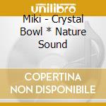Miki - Crystal Bowl * Nature Sound cd