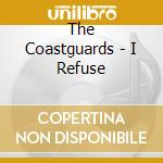 The Coastguards - I Refuse cd musicale di The Coastguards