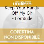 Keep Your Hands Off My Gir - Fortitude cd musicale di Keep Your Hands Off My Gir