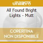 All Found Bright Lights - Mutt cd