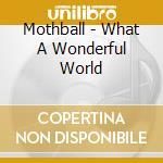 Mothball - What A Wonderful World