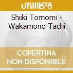 Shiiki Tomomi - Wakamono Tachi cd musicale di Shiiki Tomomi