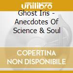 Ghost Iris - Anecdotes Of Science & Soul cd musicale di Ghost Iris