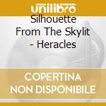 Silhouette From The Skylit - Heracles cd musicale di Silhouette From The Skylit