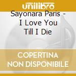 Sayonara Paris - I Love You Till I Die cd