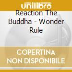 Reaction The Buddha - Wonder Rule cd musicale di Reaction The Buddha