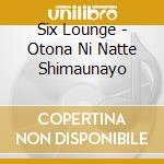 Six Lounge - Otona Ni Natte Shimaunayo cd musicale di Six Lounge