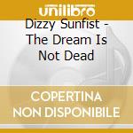 Dizzy Sunfist - The Dream Is Not Dead cd musicale di Dizzy Sunfist