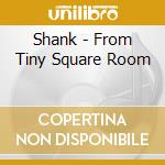 Shank - From Tiny Square Room cd