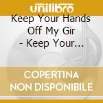 Keep Your Hands Off My Gir - Keep Your Hands Off My Girl cd musicale di Keep Your Hands Off My Gir