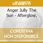 Anger Jully The Sun - Afterglow. cd musicale di Anger Jully The Sun