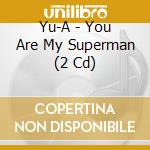 Yu-A - You Are My Superman (2 Cd) cd