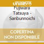 Fujiwara Tatsuya - Sanbunnoichi cd