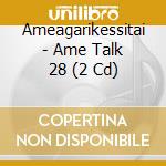 Ameagarikessitai - Ame Talk 28 (2 Cd) cd